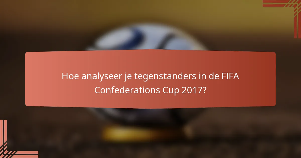 Hoe analyseer je tegenstanders in de FIFA Confederations Cup 2017?