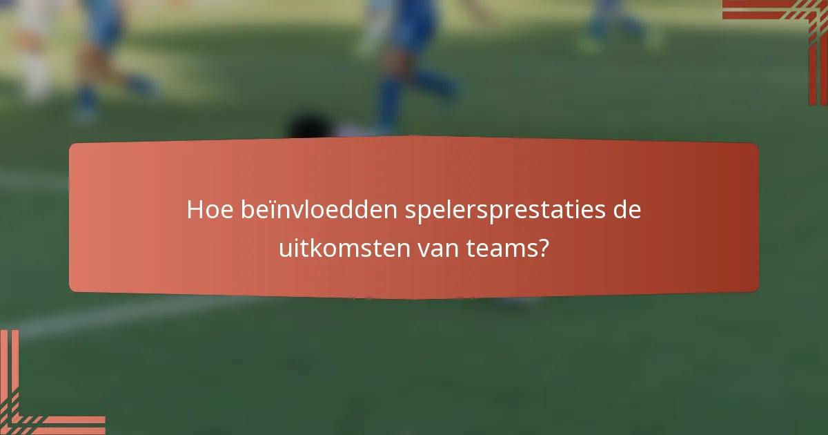 Hoe beïnvloedden spelersprestaties de uitkomsten van teams?