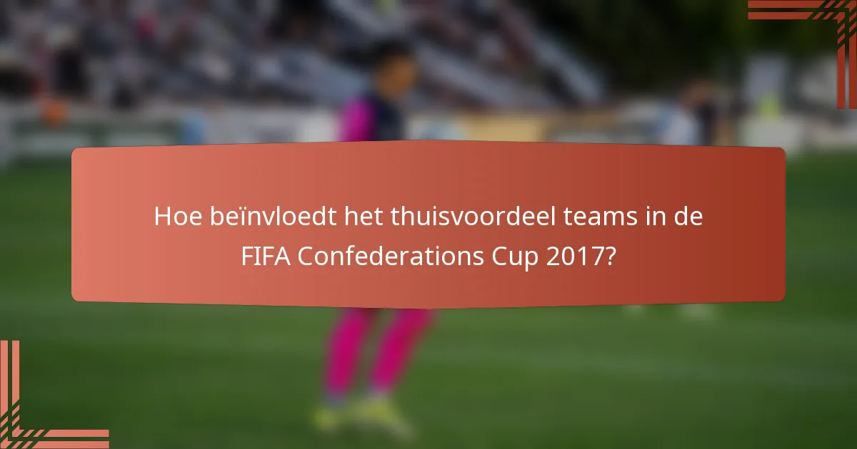 Hoe beïnvloedt het thuisvoordeel teams in de FIFA Confederations Cup 2017?