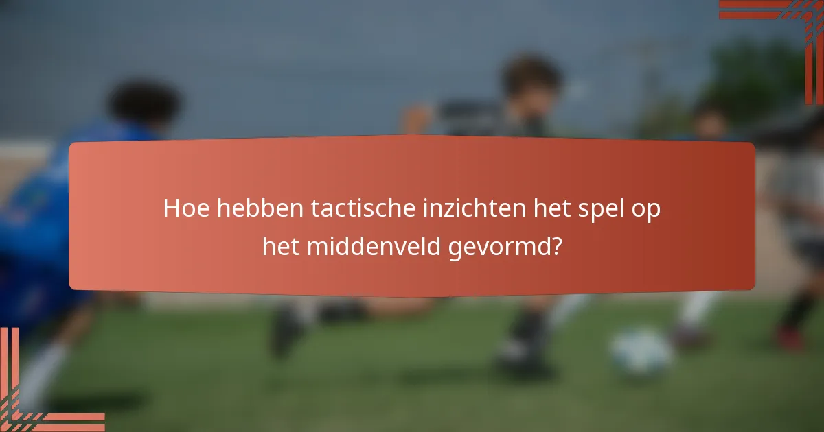 Hoe hebben tactische inzichten het spel op het middenveld gevormd?