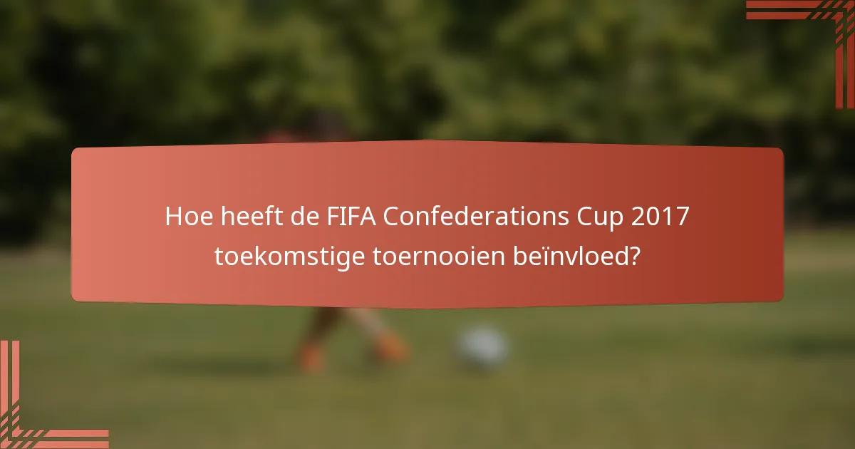 Hoe heeft de FIFA Confederations Cup 2017 toekomstige toernooien beïnvloed?
