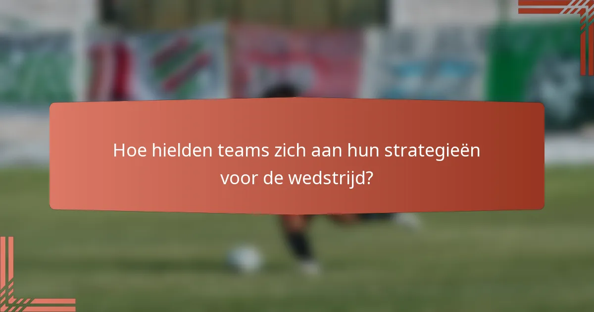 Hoe hielden teams zich aan hun strategieën voor de wedstrijd?