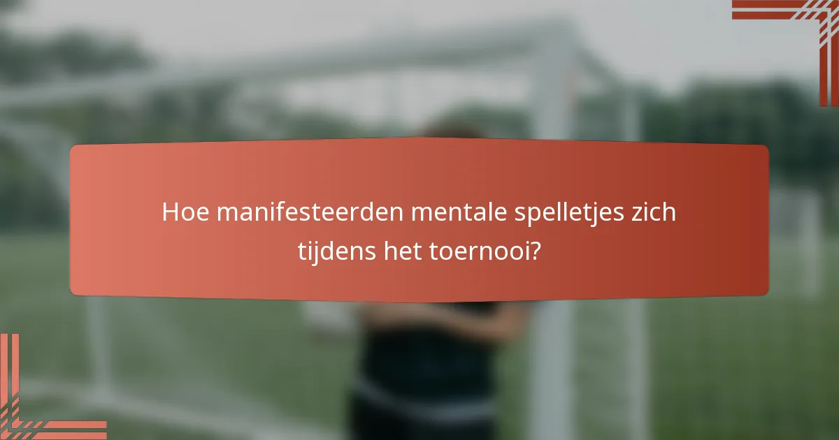 Hoe manifesteerden mentale spelletjes zich tijdens het toernooi?