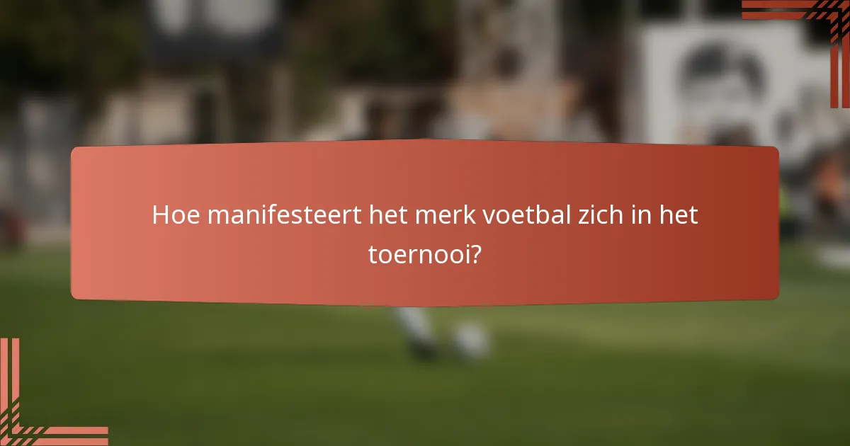 Hoe manifesteert het merk voetbal zich in het toernooi?