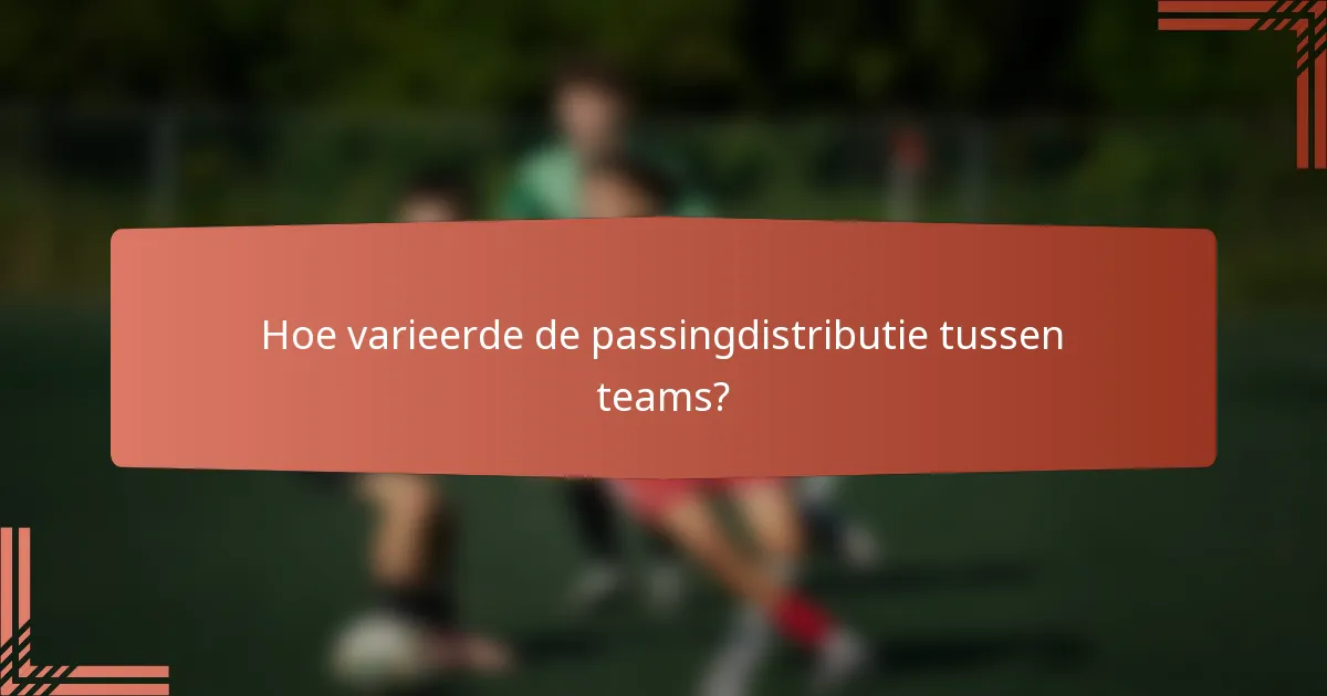 Hoe varieerde de passingdistributie tussen teams?