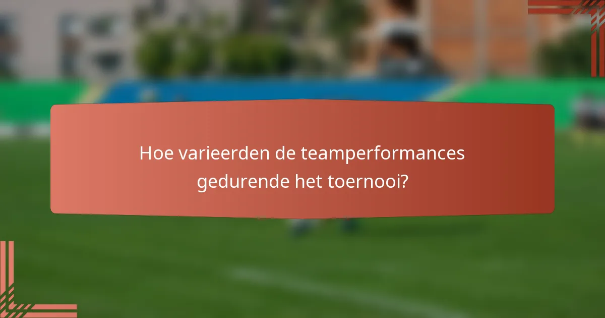 Hoe varieerden de teamperformances gedurende het toernooi?