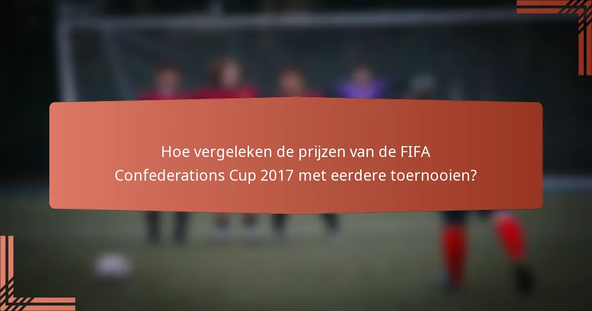 Hoe vergeleken de prijzen van de FIFA Confederations Cup 2017 met eerdere toernooien?