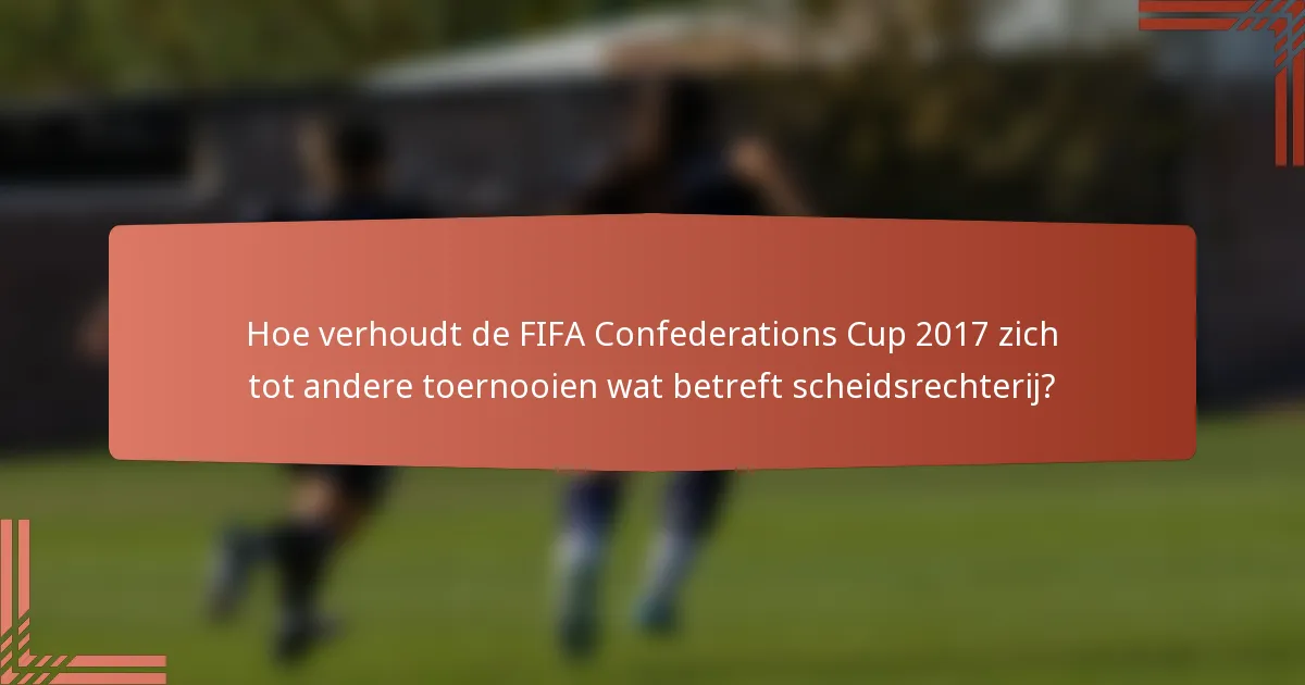 Hoe verhoudt de FIFA Confederations Cup 2017 zich tot andere toernooien wat betreft scheidsrechterij?