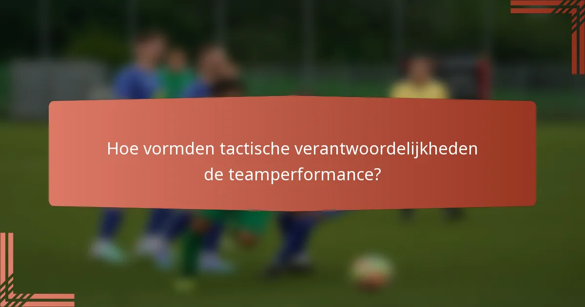 Hoe vormden tactische verantwoordelijkheden de teamperformance?