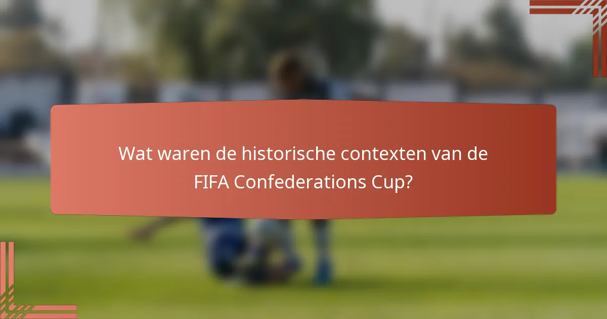 Wat waren de historische contexten van de FIFA Confederations Cup?