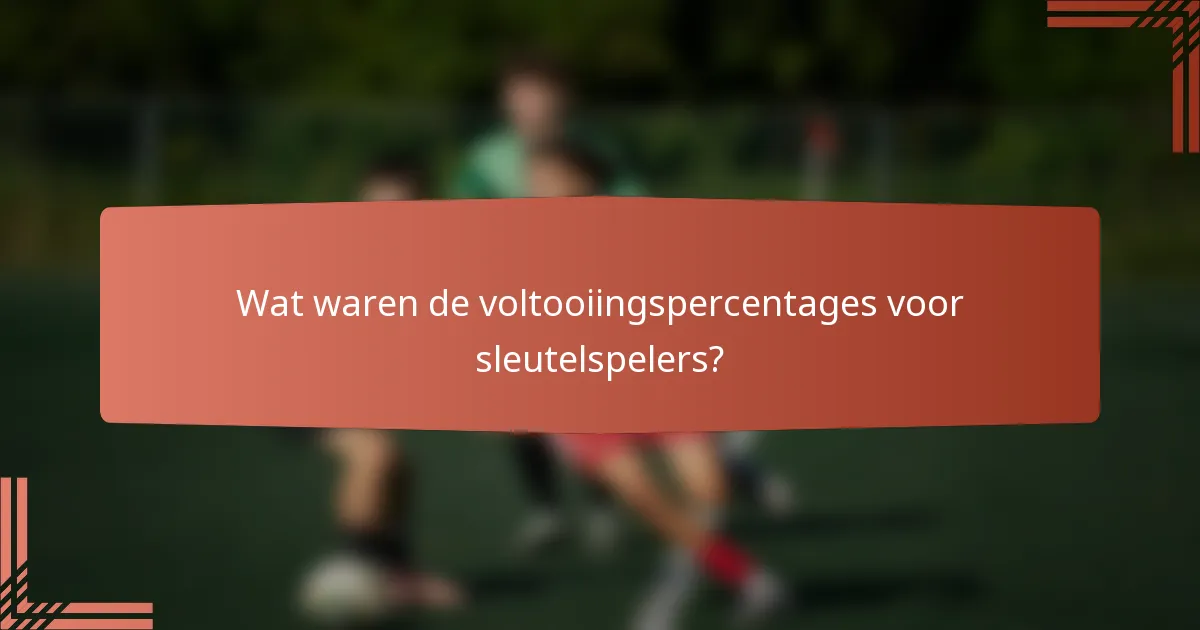 Wat waren de voltooiingspercentages voor sleutelspelers?