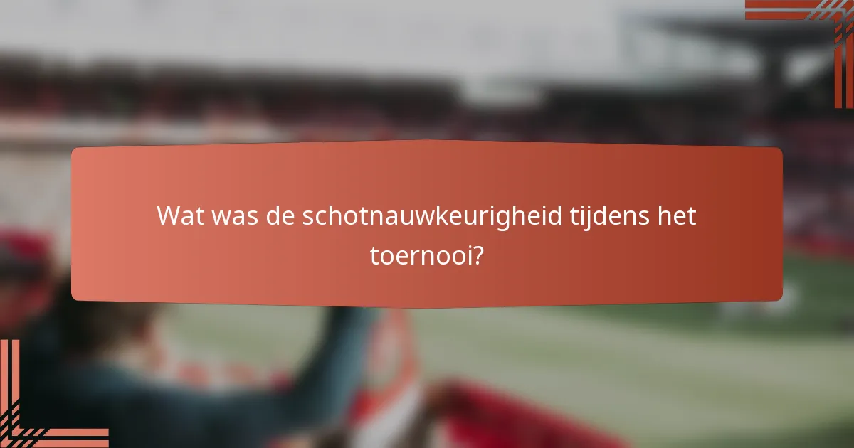 Wat was de schotnauwkeurigheid tijdens het toernooi?
