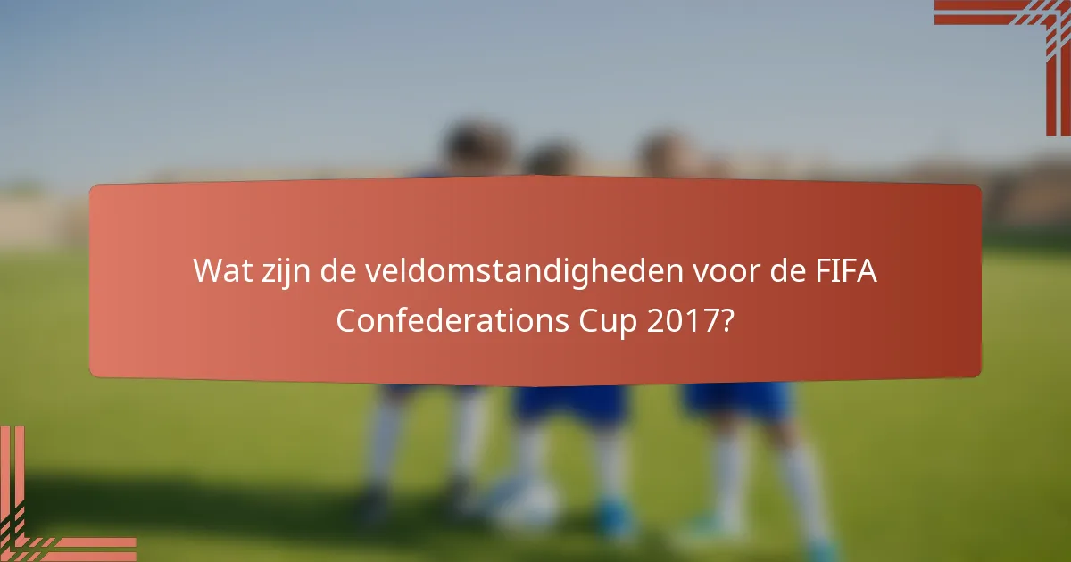 Wat zijn de veldomstandigheden voor de FIFA Confederations Cup 2017?
