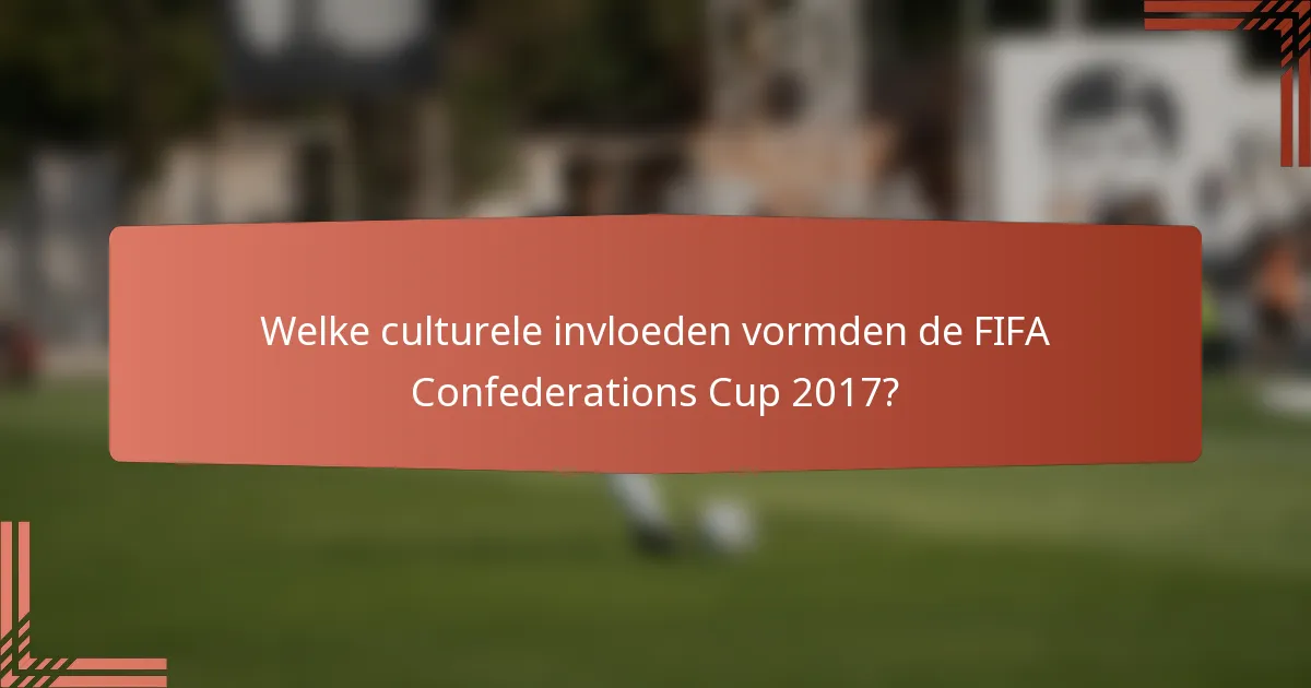 Welke culturele invloeden vormden de FIFA Confederations Cup 2017?
