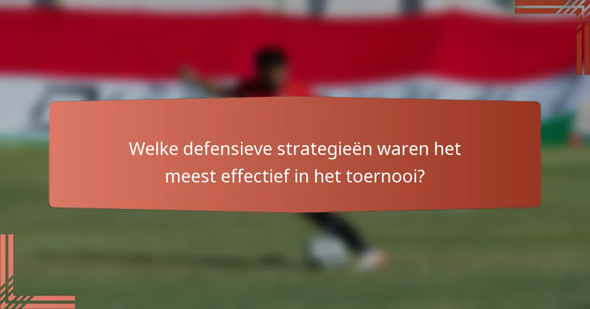 Welke defensieve strategieën waren het meest effectief in het toernooi?