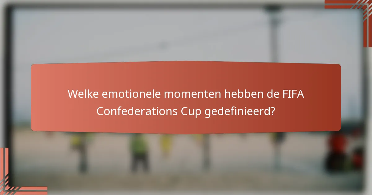 Welke emotionele momenten hebben de FIFA Confederations Cup gedefinieerd?