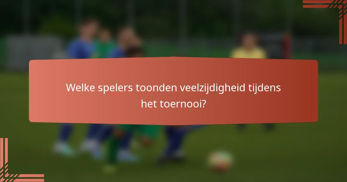 Welke spelers toonden veelzijdigheid tijdens het toernooi?