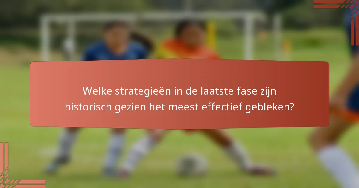 Welke strategieën in de laatste fase zijn historisch gezien het meest effectief gebleken?