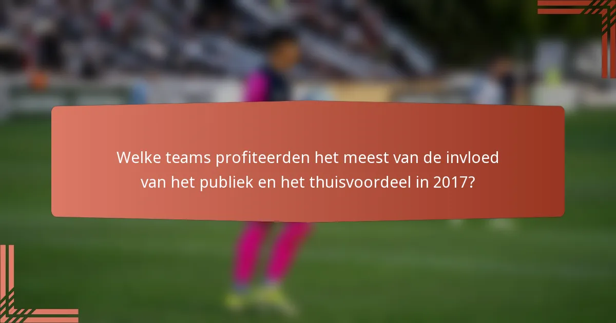 Welke teams profiteerden het meest van de invloed van het publiek en het thuisvoordeel in 2017?